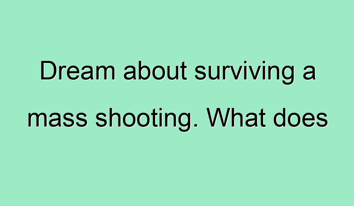 Dream about surviving a mass shooting. What does it mean?