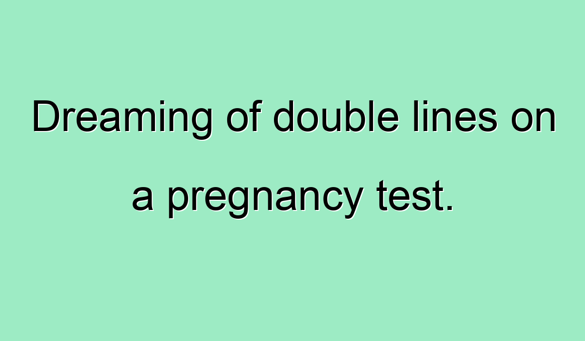 Dreaming of double lines on a pregnancy test. What does it mean?